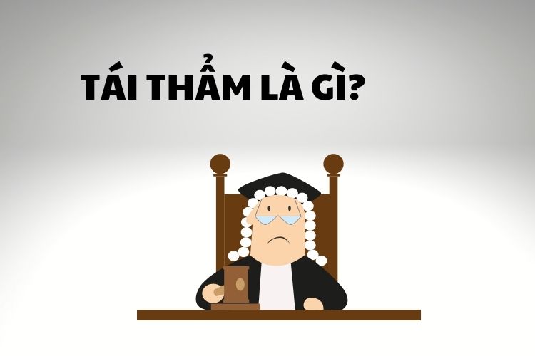 THỦ TỤC TÁI THẨM: TRỌN BỘ QUY TRÌNH VÀ HỆ QUẢ PHÁP LÝ